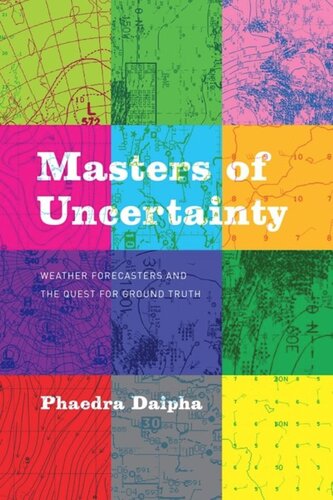 Masters Of Uncertainty Weather Forecasters And The Quest For Ground Truth Phaedra Daipha