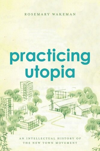 Practicing Utopia An Intellectual History Of The New Town Movement Rosemary Wakeman