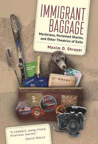 Immigrant Baggage Morticians Purloined Diaries And Other Theatrics Of Exile Maxim D Shrayer