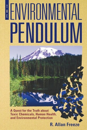 The Environmental Pendulum A Quest For The Truth About Toxic Chemicals Human Health And Environmental Protection Reprint 2019 R Allan Freeze