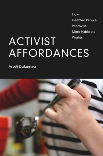 Activist Affordances How Disabled People Improvise More Habitable Worlds Arseli Dokumaci