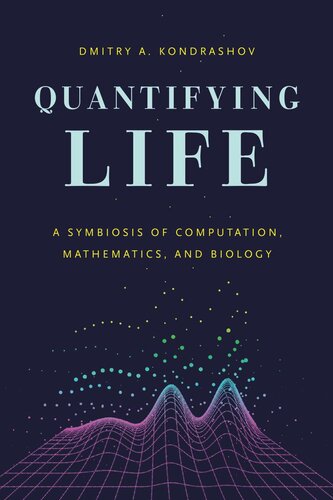 Quantifying Life A Symbiosis Of Computation Mathematics And Biology Dmitry A Kondrashov