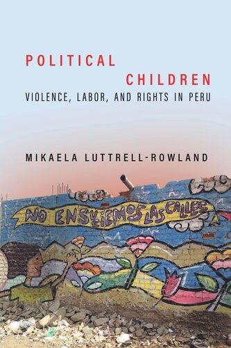 Political Children Violence Labor And Rights In Peru Mikaela Luttrellrowland