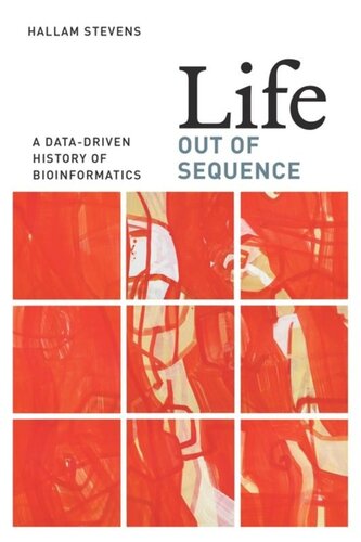 Life Out Of Sequence A Datadriven History Of Bioinformatics Hallam Stevens