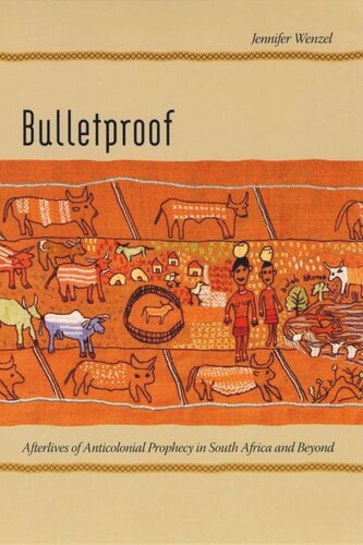 Bulletproof Afterlives Of Anticolonial Prophecy In South Africa And Beyond Jennifer Wenzel