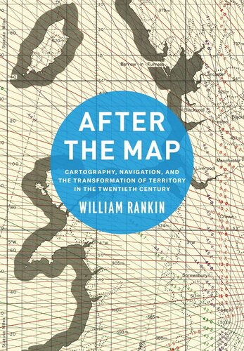 After The Map Cartography Navigation And The Transformation Of Territory In The Twentieth Century William Rankin