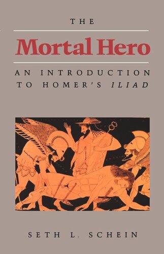 The Mortal Hero An Introduction To Homers Iliad Reprint 2019 Seth L Schein