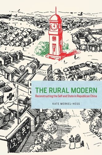 The Rural Modern Reconstructing The Self And State In Republican China Kate Merkelhess
