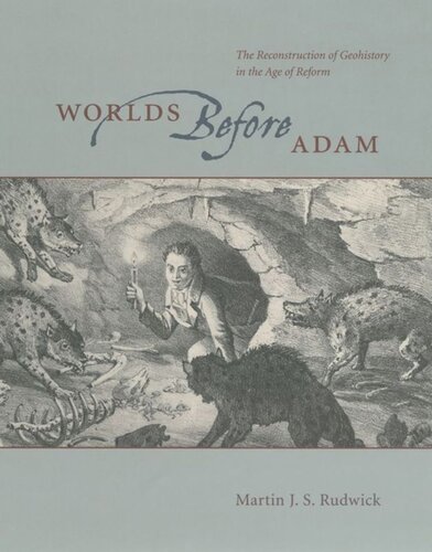 Worlds Before Adam The Reconstruction Of Geohistory In The Age Of Reform Martin J S Rudwick