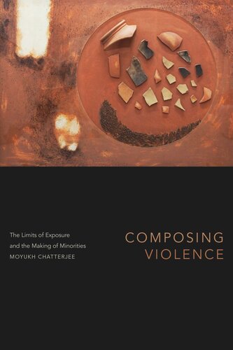 Composing Violence The Limits Of Exposure And The Making Of Minorities Moyukh Chatterjee