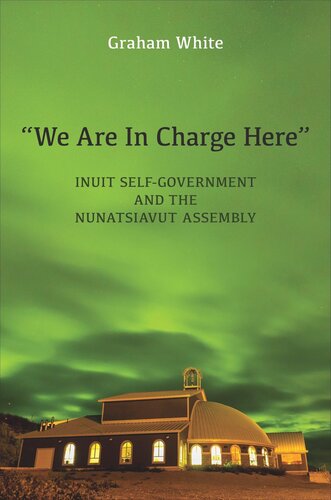We Are In Charge Here Inuit Selfgovernment And The Nunatsiavut Assembly Graham White