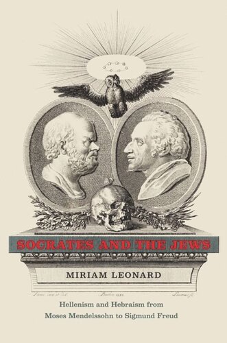 Socrates And The Jews Hellenism And Hebraism From Moses Mendelssohn To Sigmund Freud Miriam Leonard