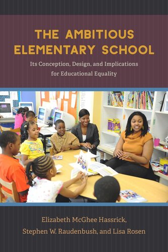 The Ambitious Elementary School Its Conception Design And Implications For Educational Equality Elizabeth Mcghee Hassrick Stephen W Raudenbush Lisa Rosen