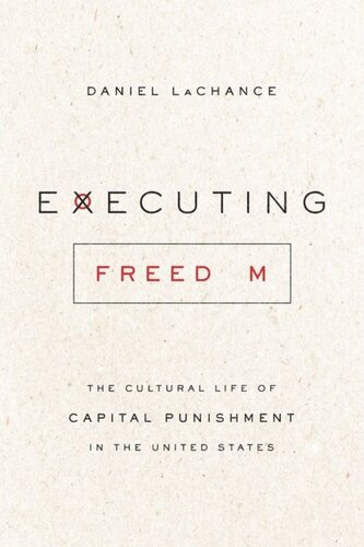 Executing Freedom The Cultural Life Of Capital Punishment In The United States Daniel Lachance