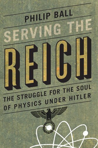 Serving The Reich The Struggle For The Soul Of Physics Under Hitler Philip Ball