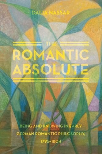 The Romantic Absolute Being And Knowing In Early German Romantic Philosophy 17951804 Dalia Nassar