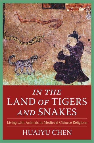 In The Land Of Tigers And Snakes Living With Animals In Medieval Chinese Religions Huaiyu Chen