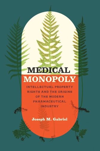 Medical Monopoly Intellectual Property Rights And The Origins Of The Modern Pharmaceutical Industry Joseph M Gabriel