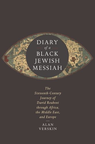 Diary Of A Black Jewish Messiah The Sixteenthcentury Journey Of David Reubeni Through Africa The Middle East And Europe Alan Verskin
