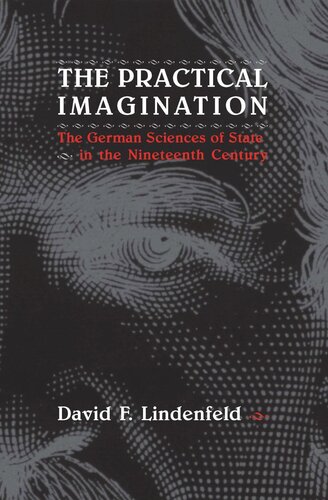 The Practical Imagination The German Sciences Of State In The Nineteenth Century David F Lindenfeld
