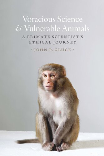 Voracious Science And Vulnerable Animals A Primate Scientists Ethical Journey John P Gluck