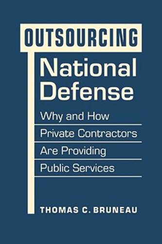 Outsourcing National Defense Why And How Private Contractors Are Providing Pub Services Thomas C Bruneau