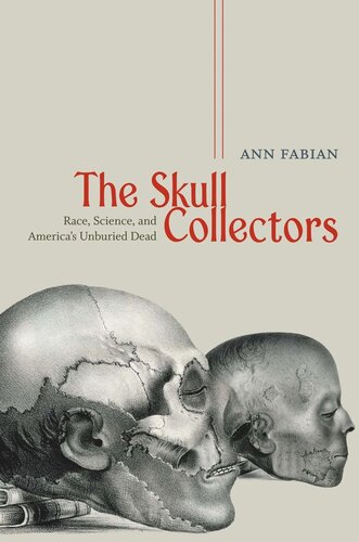 The Skull Collectors Race Science And Americas Unburied Dead Ann Fabian