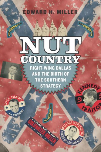 Nut Country Rightwing Dallas And The Birth Of The Southern Strategy Edward H Miller