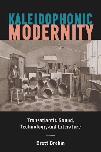 Kaleidophonic Modernity Transatlantic Sound Technology And Literature Brett Brehm