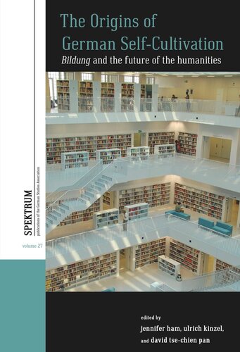 The Origins Of German Selfcultivation Bildung And The Future Of The Humanities Jennifer Ham Editor Ulrich Kinzel Editor David Tsechien Pan Editor