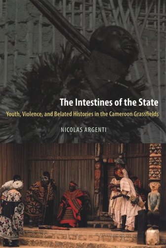 The Intestines Of The State Youth Violence And Belated Histories In The Cameroon Grassfields Nicolas Argenti