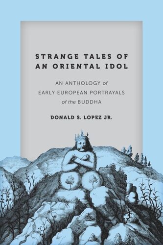 Strange Tales Of An Oriental Idol An Anthology Of Early European Portrayals Of The Buddha Donald S Lopez Jr Editor