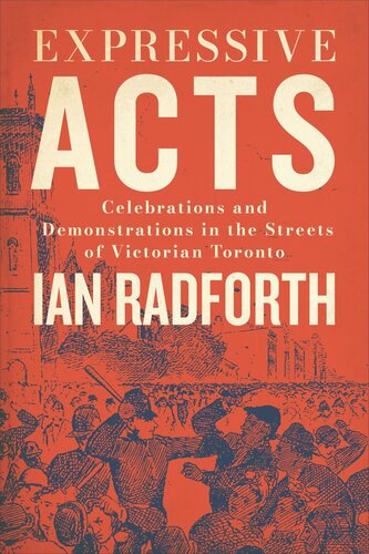 Expressive Acts Celebrations And Demonstrations In The Streets Of Victorian Toronto Ian Radforth