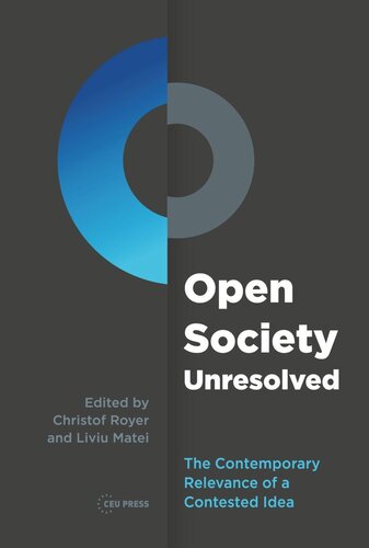 Open Society Unresolved The Contemporary Relevance Of A Contested Idea Christof Royer Editor Liviu Matei Editor