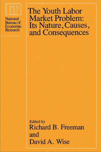 The Youth Labor Market Problem Its Nature Causes And Consequences Richard B Freeman Editor David A Wise Editor