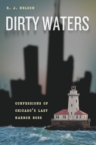 Dirty Waters Confessions Of Chicagos Last Harbor Boss R J Nelson