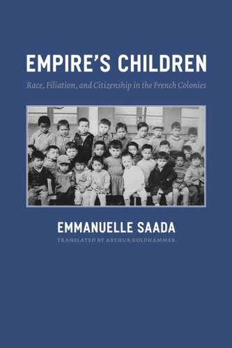 Empires Children Race Filiation And Citizenship In The French Colonies Emmanuelle Saada Arthur Goldhammer
