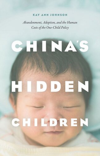 Chinas Hidden Children Abandonment Adoption And The Human Costs Of The Onechild Policy Kay Ann Johnson