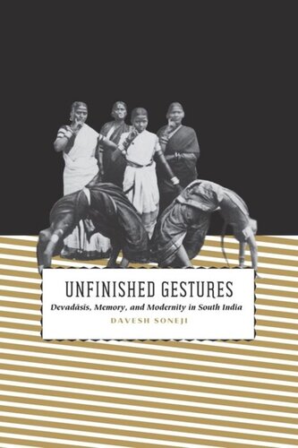 Unfinished Gestures Devadasis Memory And Modernity In South India Davesh Soneji