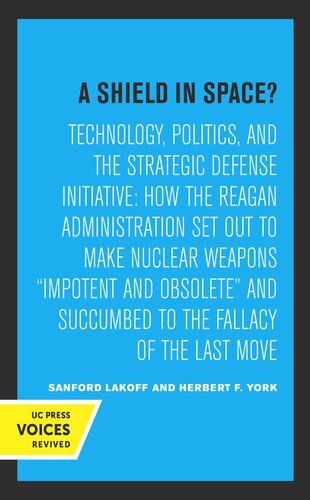 A Shield In Space Technology Politics And The Strategic Defense Initiative How The Reagan Administration Set Out To Make Nuclear Weapons Impotent And Obsolete And Succumbed To The Fallacy Of The Last Move Reprint 2019 Sanford Lakoff Herbert F York