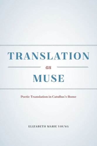 Translation As Muse Poetic Translation In Catulluss Rome Elizabeth Marie Young