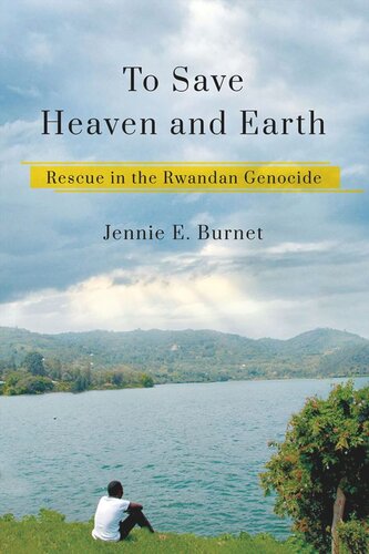 To Save Heaven And Earth Rescue In The Rwandan Genocide Jennie E Burnet