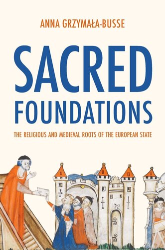 Sacred Foundations The Religious And Medieval Roots Of The European State Anna M Grzymaabusse
