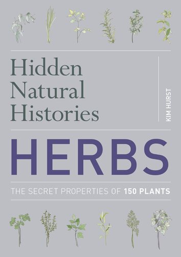 Hidden Natural Histories Herbs The Secret Properties Of 150 Plants Kim Hurst