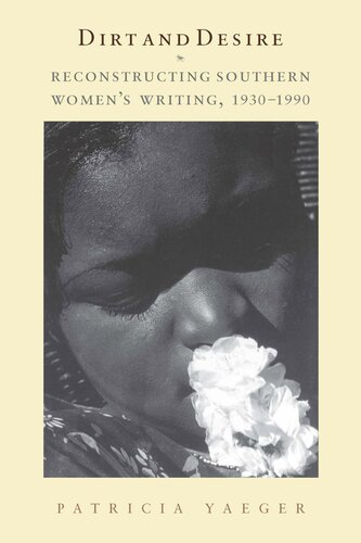 Dirt And Desire Reconstructing Southern Womens Writing 19301990 Patricia Yaeger