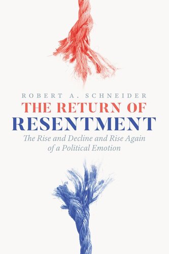 The Return Of Resentment The Rise And Decline And Rise Again Of A Political Emotion Robert A Schneider
