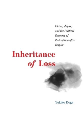 Inheritance Of Loss China Japan And The Political Economy Of Redemption After Empire Yukiko Koga