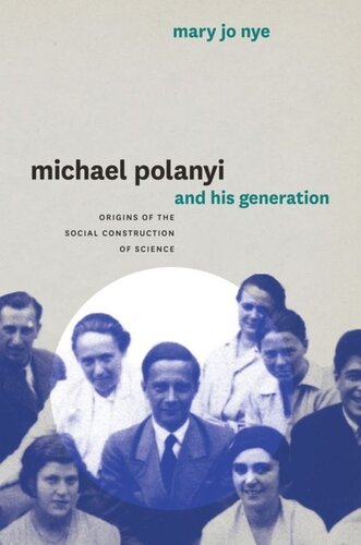 Michael Polanyi And His Generation Origins Of The Social Construction Of Science Mary Jo Nye
