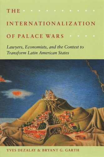 The Internationalization Of Palace Wars Lawyers Economists And The Contest To Transform Latin American States Yves Dezalay Bryant G Garth