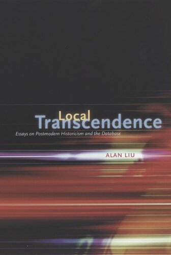 Local Transcendence Essays On Postmodern Historicism And The Database Alan Liu